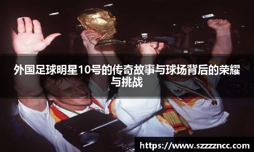 外国足球明星10号的传奇故事与球场背后的荣耀与挑战