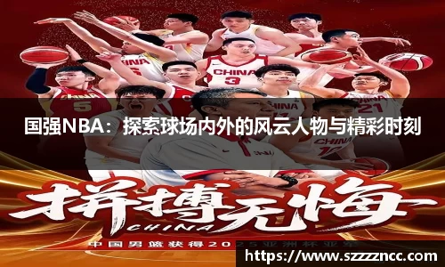 国强NBA：探索球场内外的风云人物与精彩时刻